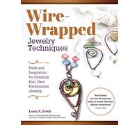 Wire-Wrapped Jewelry Techniques: Tools and Inspiration for Creating Your Own Fashionable Jewelry (Fox Chapel Publishing) 30 Expert Wire-Wrapping Techniques Step-by-Step, plus 8 Stylish Projects