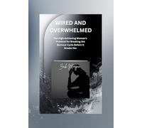 WIRED AND OVERWHELMED: The High-Achieving Woman's Protocol for Breaking the Burnout Cycle Before It Breaks Her