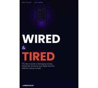 Wired and Tired: The Gen Z Guide to Managing Anxiety, Emotional Overload, and Digital Burnout Without Losing Yourself