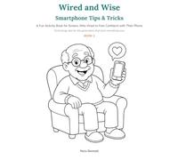 Wired and Wise: Smartphone Tips & Tricks: A Fun Activity Book for Seniors Who Want to Feel Confident with Their Phone