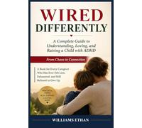WIRED DIFFERENTLY: A Complete Guide to Understanding, Loving,and Raising a Child with ADHD. From Chaos to Connection