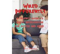 Wired DIfferently: A parent's guide to intervention for Autism and ADHD
