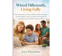 Wired Differently, Living Fully: Practical Guide to Autism, ADHD, and Neurodivergent Life for Children, Teens, and Adults with Support for Learning, Emotions, Relationships, and Work
