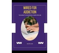 Wired for Addiction: The Impact of Excessive Computer Use