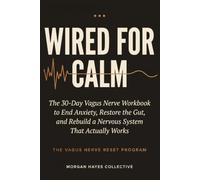 Wired for Calm: A 30-Day Vagus Nerve Workbook to End Anxiety and Reset Your Nervous System