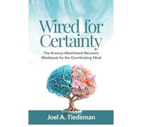 WIRED FOR CERTAINTY || Anxious Attachment Recovery Workbook: The Anxious Attachment Recovery Workbook for the Overthinking Mind