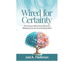 WIRED FOR CERTAINTY || Anxious Attachment Recovery Workbook: The Anxious Attachment Recovery Workbook for the Overthinking Mind