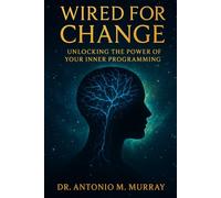 Wired For Change: Unlocking The Power Of Your Inner Programming