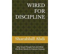 WIRED FOR DISCIPLINE: Why Smart People Fail and What the Brain Needs to Execute Anyway