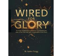 Wired for Glory (A 31-day transformative experience of annihilating the static of the "Old man" and unleashing the Christ- kind).