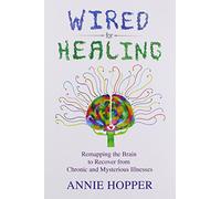 Wired for Healing - Remapping the Brain to Recover from Chronic and Mysterious Illnesses by Annie Hopper (2014) Paperback