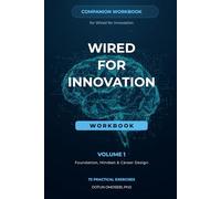 Wired for Innovation Workbook - Volume 1: Foundations, Mindset & Career Design: 73 Practical Exercises for Systems Thinking, Professional Growth, and Strategic Career Development