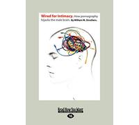 Wired For Intimacy: How Pornography Hijacks The Male Brain.