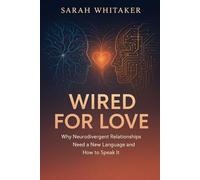 WIRED FOR LOVE: Why Neurodivergent Relationships Need a New Language and How to Speak It