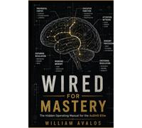 WIRED FOR MASTERY: The Hidden Operating Manual for the AuDHD Elite
