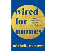 Wired for Money: Change the Patterns That Block You from Thriving