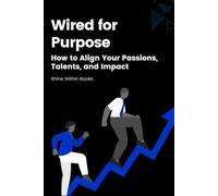 Wired for Purpose: How to Align Your Passions, Talents, and Impact