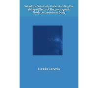 Wired for Sensitivity Understanding the Hidden Effects of Electromagnetic Fields on the Human Body