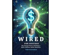 Wired For Success: The Virtual Path to Building a Multi-Million Dollar Business