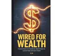 Wired for Wealth: A Step-by-Step A-Z Guide to Launching a Profitable Electrician Business Fast on a Lean Budget