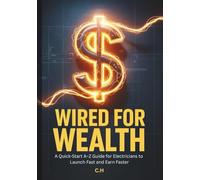 Wired for Wealth: A Step-by-Step A-Z Guide to Launching a Profitable Electrician Business Fast on a Lean Budget