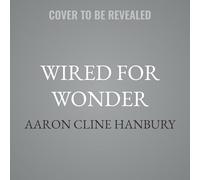 Wired for Wonder: Dispatches on Technology, Culture, God, and Self