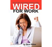 Wired for Work: Get a Job FAST using LinkedIn, Facebook or Twitter - NUOVO