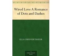 Wired Love: A Romance of Dots and Dashes