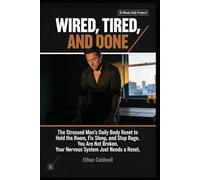 WIRED, TIRED, AND DONE: The Stressed Man's Daily Body Reset to Hold the Room, Fix Sleep, and Stop Rage You're Not Broken. Your Nervous System Just Needs a Reset.