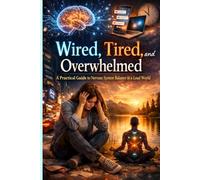 Wired, Tired, and Overwhelmed: A Practical Guide to Nervous System Balance in a Loud World