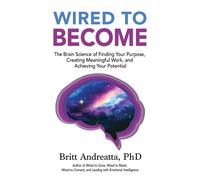 Wired to Become: The Brain Science of Finding Your Purpose - Andreatta Britt