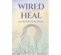 Wired to Heal: An Educator's Guide to the Brain and Trauma-Informed Resilience
