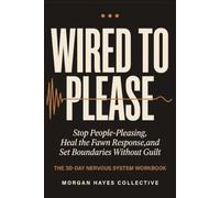 Wired to Please: Stop People-Pleasing, Heal the Fawn Response, and Set Boundaries Without Guilt - A 30-Day Nervous System Workbook