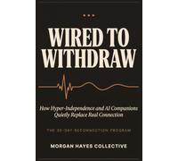 Wired To Withdraw: How Hyper-Independence and AI Companions Quietly Replace Real Connection-and the 30-Day Plan Back: 4