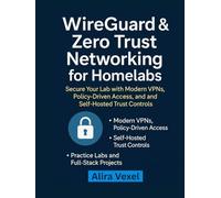 WireGuard & Zero Trust Networking for Homelabs: Secure Your Lab with Modern VPNs, Policy-Driven Access, and Self-Hosted Trust Controls