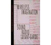 Wireless Imagination: Sound, Radio, and the Avant-Garde