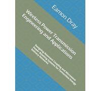 Wireless Power Transmission Engineering and Applications: Designing Resonant Coupling and Microwave Power Beaming Systems for Contactless Energy Delivery Networks