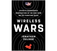 Wireless Wars: China's Dangerous Domination of 5G and How We're Fighting Back