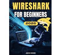 WIRESHARK FOR BEGINNERS: The Complete Step-by-Step User Guide for Setup, Mastery & Professional Network Analysis