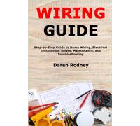 Wiring Guide: Step-by-Step Guide to Home Wiring, Electrical Installation, Safety, Maintenance, and Troubleshooting