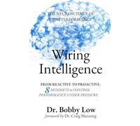 Wiring Intelligence: From Reactive to Proactive: 8 Mindsets to Control Performance Under Pressure