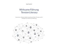 Wirksame Führung - Tension Literacy: Systemisch-reflexives Selbst-Coaching mit Tools, Prompts und KI - 10 Regeln für Klarheit und Wirkung