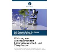 Wirkung von allelopathischen Lösungen aus Heil- und Zierpflanzen: Einfluss von allelopathischen Lösungen aus Heil- und Zierpflanzen auf die physiologische Qualität von Samen
