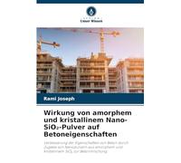 Wirkung von amorphem und kristallinem Nano-SiO¿-Pulver auf Betoneigenschaften: Verbesserung der Eigenschaften von Beton durch Zugabe von Nanopulvern ... und kristallinem SiO¿ zur Betonmischung