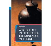 Wirtschaft Mittelstand - die Mini-Max-Methode: Und andere Executive Entscheidungshilfen
