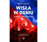 Wisła w ogniu: Jak bandyci ukradli Wisłę Kraków