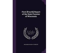 Wisconsin Board First-[Fourth] Report of the State Forester (Copertina rigida)