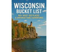 Wisconsin Bucket List: 100+ Must-See Places & Unforgettable Adventures