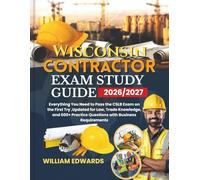 Wisconsin Contractor Exam Study Guide 2026/2027: Everything You Need to Pass the CSLB Exam on the First Try ,Updated for Law, Trade Knowledge, and 600+ Practice Questions with Business Requirements