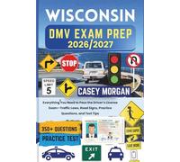 Wisconsin DMV Exam Prep 2026/2027: Everything You Need to Pass the Driver’s License Exam-Traffic Laws, Road Signs, Practice Questions, and Test Tips